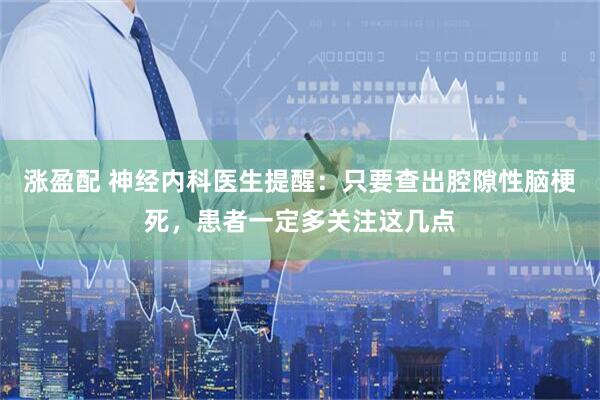 涨盈配 神经内科医生提醒：只要查出腔隙性脑梗死，患者一定多关注这几点