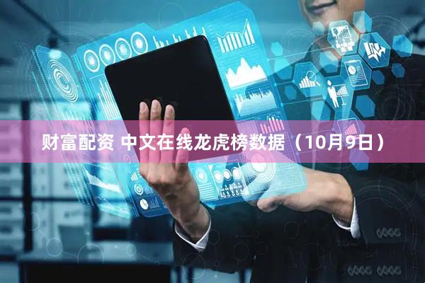 财富配资 中文在线龙虎榜数据（10月9日）